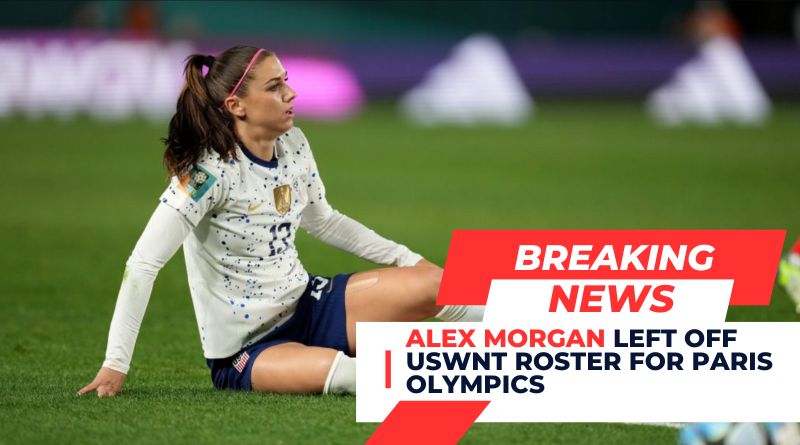 Alex Morgan Left Off USWNT Roster for Paris Olympics