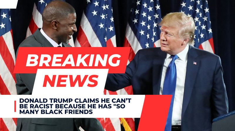 Donald Trump Claims He Can’t Be Racist Because He Has "So Many Black Friends