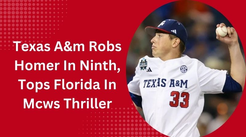 Texas A&m Robs Homer In Ninth, Tops Florida In Mcws Thriller