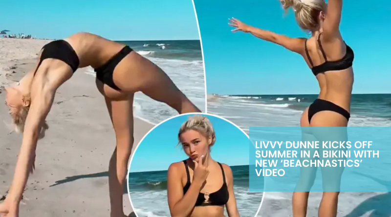 Livvy Dunne Kicks Off Summer In A Bikini With New ‘beachnastics’ Video