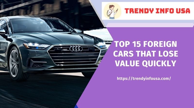 Top 15 Foreign Cars That Lose Value Quickly