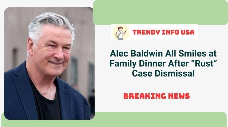 Alec Baldwin All Smiles at Family Dinner After “Rust” Case Dismissal