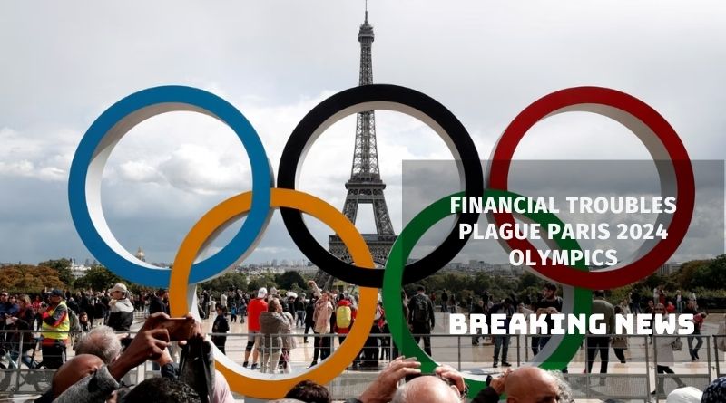 Financial Troubles Plague Paris 2024 Olympics