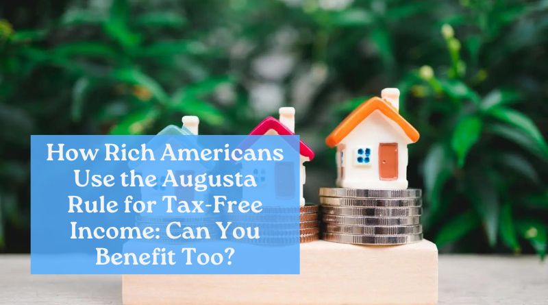 How Rich Americans Use the Augusta Rule for Tax-Free Income: Can You Benefit Too?