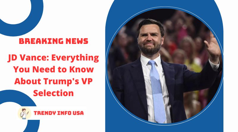 JD Vance: Everything You Need to Know About Trump's VP Selection