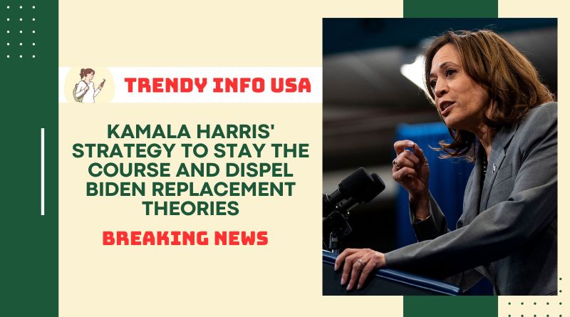 Kamala Harris' Strategy to Stay the Course and Dispel Biden Replacement Theories