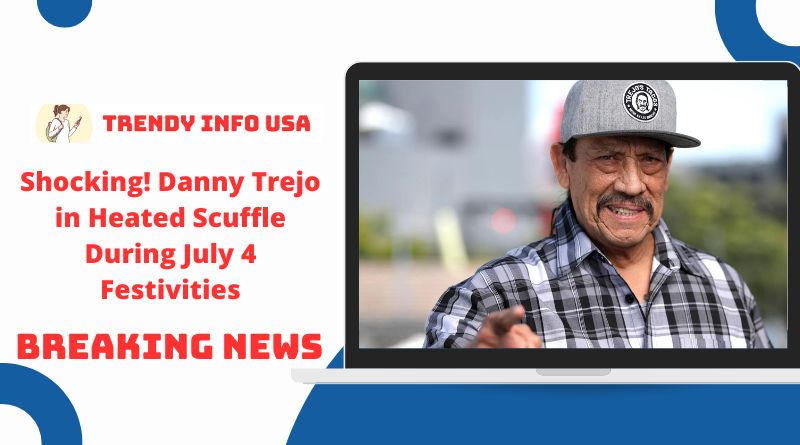 Shocking! Danny Trejo in Heated Scuffle During July 4 Festivities